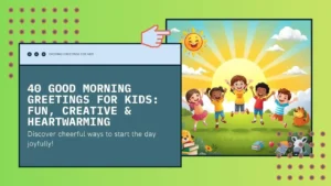 40 Good Morning Greetings for Kids Fun, Creative & Heartwarming Ways to Start the Day