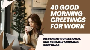 40 Good Morning Greetings for Work: Professional, Friendly & Motivational Ideas