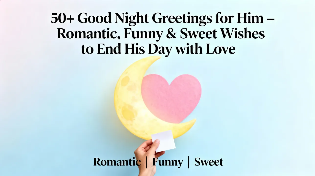 50+ Good Night Greetings for Him – Romantic, Funny & Sweet Wishes to End His Day with Love