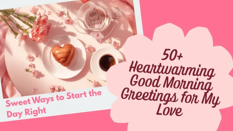 50 Heartwarming Good Morning Greetings for My Love: Sweet Ways to Start the Day Right