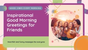 Inspirational Good Morning Greetings for Friends: Heartfelt, Funny & Motivational Messages