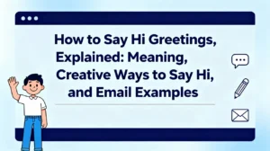 How to Say Hi Greetings, Explained Meaning, Creative Ways to Say Hi, and Email Examples