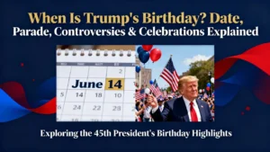 When Is Trumps Birthday? Date, Parade, Controversies & Celebrations Explained