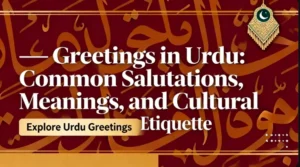 Greetings in Urdu: Common Salutations, Meanings, and Cultural Etiquette