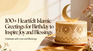 100+ Heartfelt Islamic Greetings for Birthday to Inspire Joy and Blessings