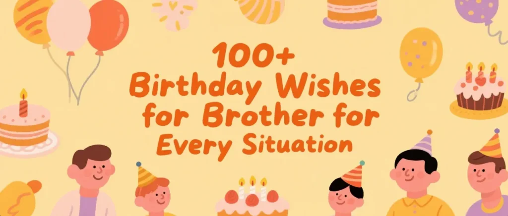 100+ Birthday Wishes for Brother for Every Situation