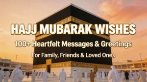 Hajj Mubarak Wishes: 100+ Heartfelt Messages and Greetings for Family, Friends, and Loved Ones