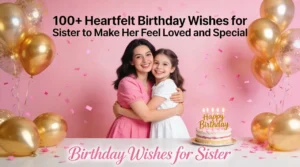 100+ Heartfelt Birthday Wishes for Sister to Make Her Feel Loved and Special